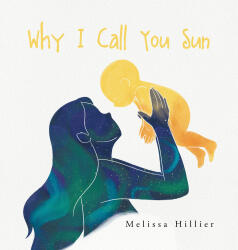Recent Release, "Why I Call You Sun," from Covenant Books Author Melissa Hillier, Celebrates a Mother-Son Bond Through Lyrical Planetary Verse
