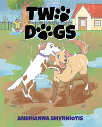 Recent Release, "Two Dogs," from Newman Springs Publishing Author Andrianna Smyrniotis, Celebrates Canine Companions Frolicking Through a Rain-Soaked Day