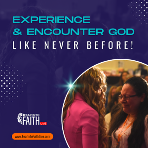 Encounter God Like Never Before at Fear Into Faith Live